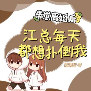 带崽离婚后，江总每天都想扑倒我