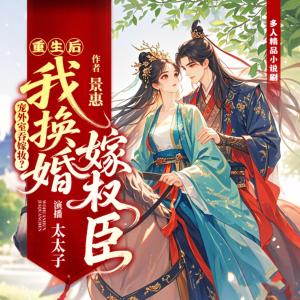 宠外室吞嫁妆？重生后我换婚嫁权臣有声小说
